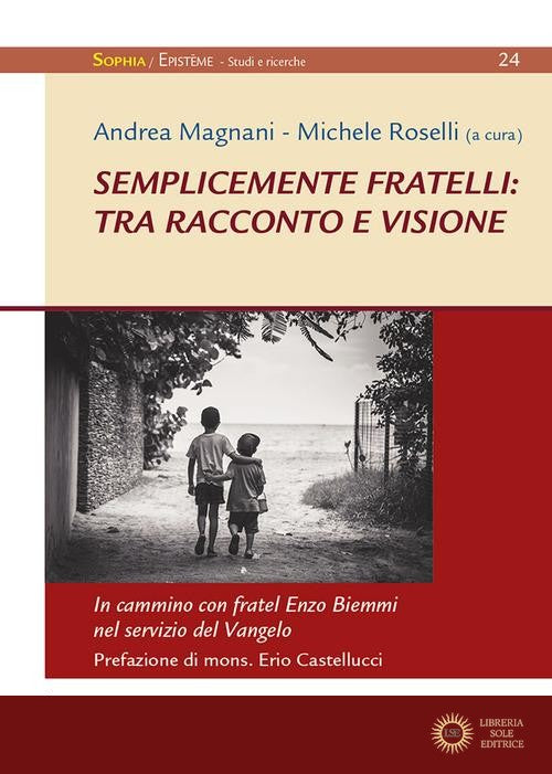 Semplicemente fratelli: tra racconto e visione. In cammino con fratel Enzo Biemmi nel servizio del Vangelo - A. Magnani, M. Roselli