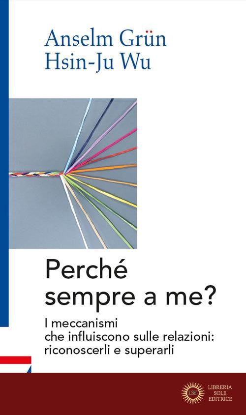 Perché sempre a me? I meccanismi che influiscono sulle relazioni: riconoscerli e superarli - Anselm Grün, Hsin-Ju Wu