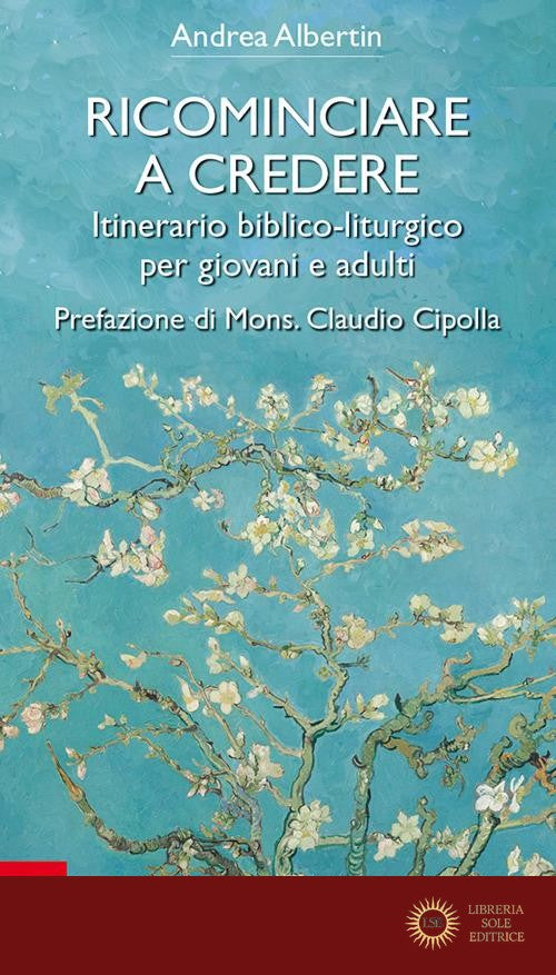 Ricominciare a credere. Itinerario biblico-liturgico per giovani e adulti - Andrea Albertin