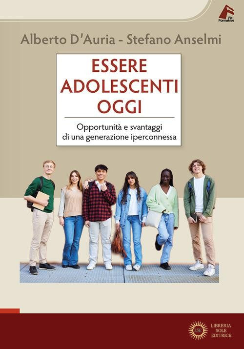 Essere adolescenti oggi. Opportunità e svantaggi di una generazione iperconnessa - Alberto D'Auria, Stefano Anselmi