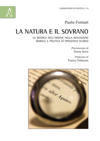 La natura e il Sovrano. La ricerca dell'ordine nella riflessione morale e politica di Francisco Suárez - Paolo Fornari