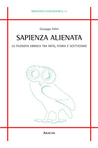 Sapienza alienata. La filosofia ebraica tra mito, storia e scetticismo - Giuseppe Veltri