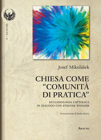 Chiesa come «comunità di pratica». Ecclesiologia cattolica in dialogo con Etienne Wenger - Josef Mikulásek