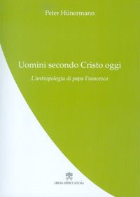 Uomini secondo Cristo oggi. L'antropologia di papa Francesco - Peter Hünermann