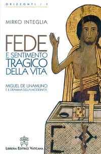 Fede e sentimento tragico della vita. Miguel de Unamuno e il dramma della modernità - Mirko Integlia