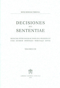 Decisiones seu sententiae. Selectae inter eas quae anno 2011 prodierunt cura eiusdem apostolici tribunalis editae vol. 103 - Tribunale della Rota Romana