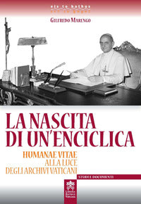 La nascita di un'enciclica. Humanae Vitae alla luce degli Archivi Vaticani - Gilfredo Marengo