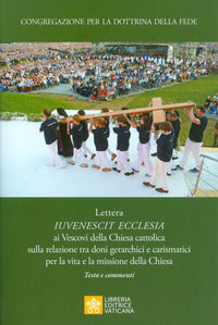 Iuvenescit Ecclesia. Lettera ai vescovi della chiesa cattolica sulla relazione tra doni gerarchici e carismatici per la vita e la missione della Chiesa. Testo e comm - Congregazione per la dottrina della fede