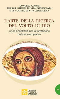 L'arte della ricerca del volto di Dio. Linee orientative per la formazione delle Monache Contemplative - Congregazione per gli Istituti di Vita Consacrata