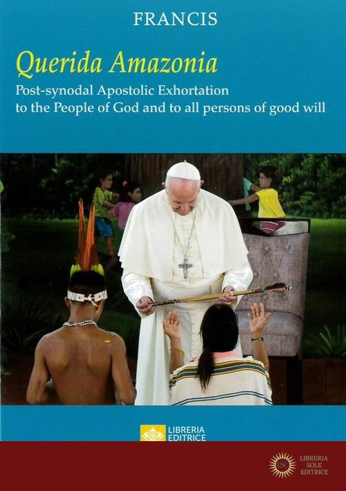 «Querida Amazonia». Post-synodal apostolic exhortation to the People of God and to all person of good will - Francesco (Jorge Mario Bergoglio)