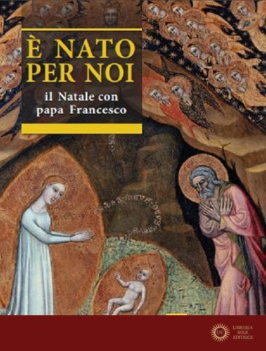 È nato per noi. Il Natale con papa Francesco - Salvador Aguilera López, Francesco (Jorge Mario Bergoglio)