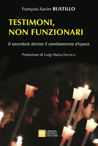 Testimoni, non funzionari. Il sacerdote dentro il cambiamento d'epoca - François-Xavier Bustillo