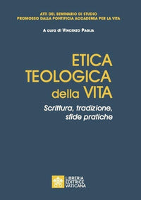 Etica teologica della vita. Scrittura, tradizione, sfide pratiche. Atti del seminario di studio promosso dalla Pontificia accademia per la vita - V. Paglia