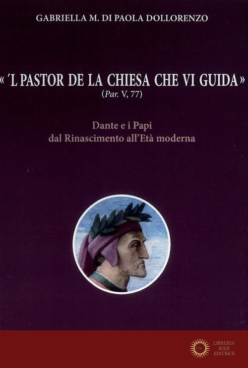 «'L pastor de la Chiesa che vi guida» (Par, V, 77). Dante e i Papi dal Rinascimento all'Età moderna - Gabriella Dollorenzo, Gabriella Di Paola Dollorenzo