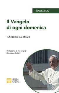Il Vangelo di ogni domenica. Riflessioni su Marco - Francesco (Jorge Mario Bergoglio)