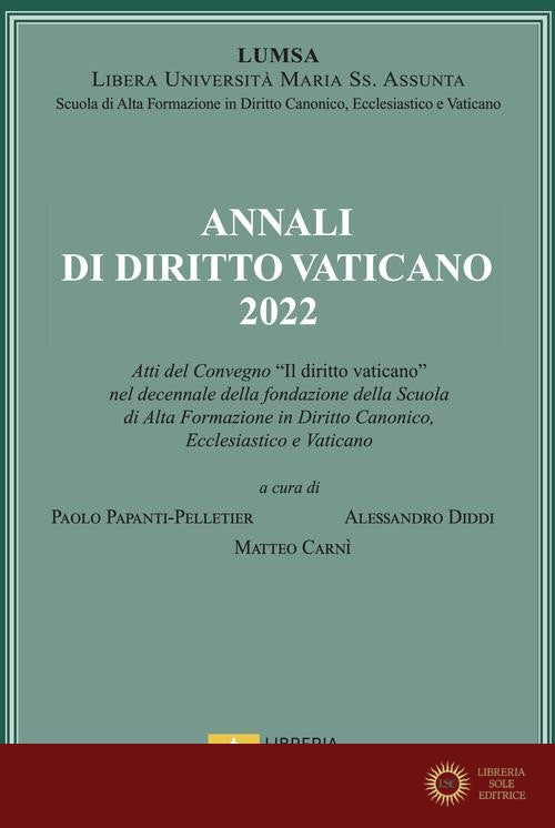 Annali di diritto vaticano 2022. Atti del Convegno «Il diritto vaticano» nel decennale della fondazione della scuola di alta formazione in diritto canonico, ecclesia - M. Carnì, A. Diddi, P. Papanti Pelletier