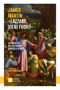 «Lazzaro, vieni fuori!». La promessa del più grande miracolo di Gesù - James Martin