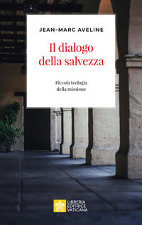Il dialogo della salvezza. Piccola teologia della missione - Jean-Marc Aveline