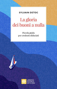 La gloria dei buoni a nulla. Piccola guida per credenti sfiduciati - Sylvain Detoc