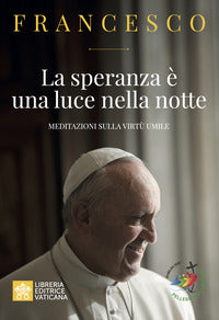 La speranza è una luce nella notte. Meditazioni sulla virtù umile - Francesco (Jorge Mario Bergoglio)