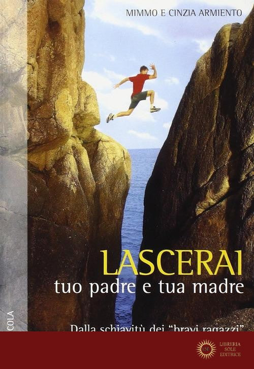 Lascerai tuo padre e tua madre. Dalla schiavitù dei «bravi ragazzi» alla libertà dei figli di Dio - Mimmo Armiento, Cinzia Armiento