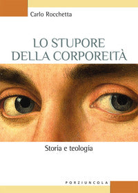 Lo stupore della corporeità. Storia e teologia - Carlo Rocchetta