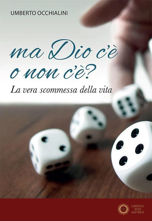 Ma Dio c'è o non c'è? La vera scommessa della vita - Umberto Occhialini