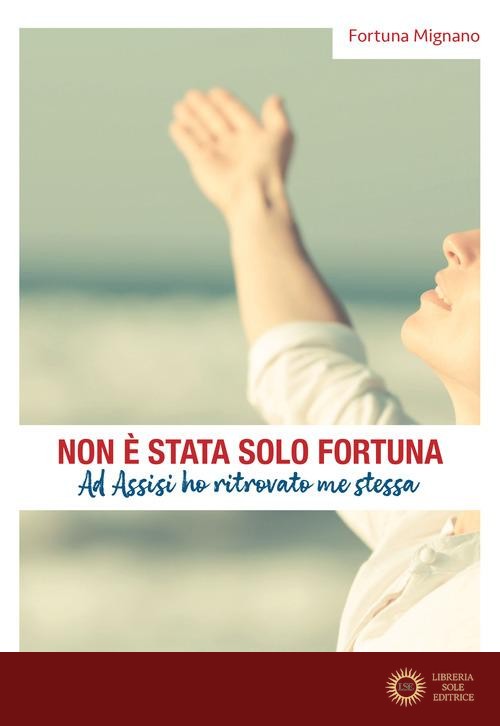 Non è stata solo fortuna. Ad Assisi ho ritrovato me stessa - Fortuna Mignano