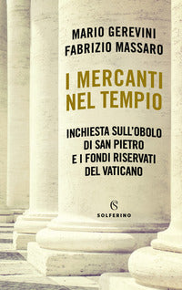I mercanti nel tempio. Inchiesta sull'Obolo di san Pietro e i fondi riservati del Vaticano - Mario Gerevini, Fabrizio Massaro