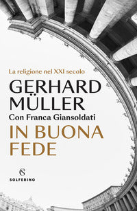 In buona fede. La religione nel XXI secolo - Gerhard Ludwig Müller, Franca Giansoldati