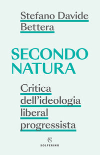 Secondo natura. Critica dell'ideologia liberal progressista - Stefano Davide Bettera