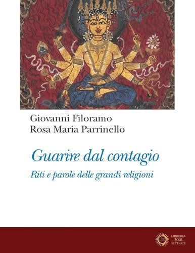 Guarire dal contagio. Riti e parole delle grandi religioni - Giovanni Filoramo, Rosa Maria Parrinello