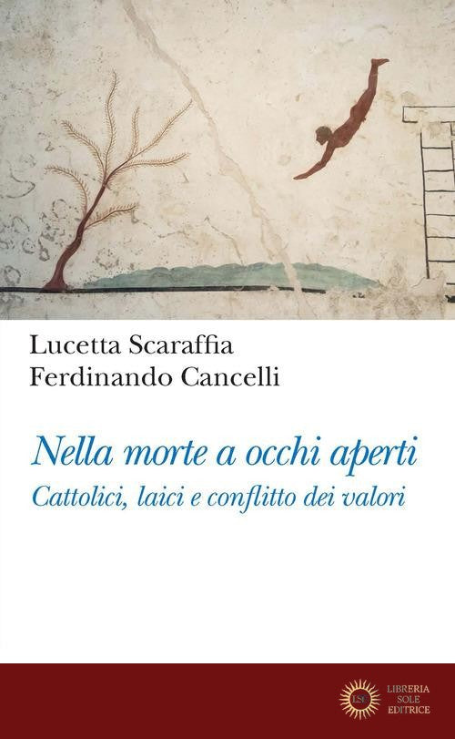 Nella morte a occhi aperti. Cattolici, laici e conflitto dei valori - Lucetta Scaraffia, Ferdinando Cancelli