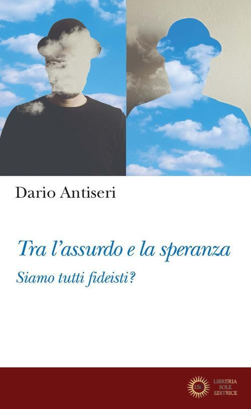 Tra l'assurdo e la speranza. Siamo tutti fideisti? - Dario Antiseri
