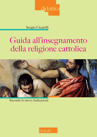 Guida all'insegnamento della religione cattolica. Secondo le nuove indicazioni. Nuova ediz. - Sergio Cicatelli