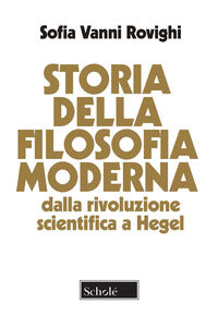 Storia della filosofia moderna. Dalla rivoluzione scientifica a Hegel. Nuova ediz. - Sofia Vanni Rovighi