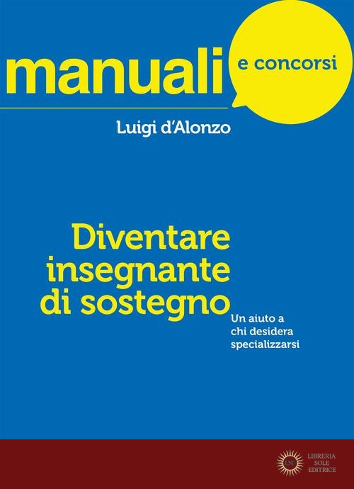 Diventare insegnante di sostegno. Un aiuto a chi desidera specializzarsi - Luigi D'Alonzo
