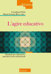 L'agire educativo. Manuale per educatori e operatori socio-assistenziali - L. Perla, M. G. Riva