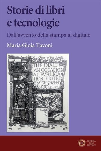 Storie di libri e tecnologie. Dall'avvento della stampa al digitale - Maria Gioia Tavoni