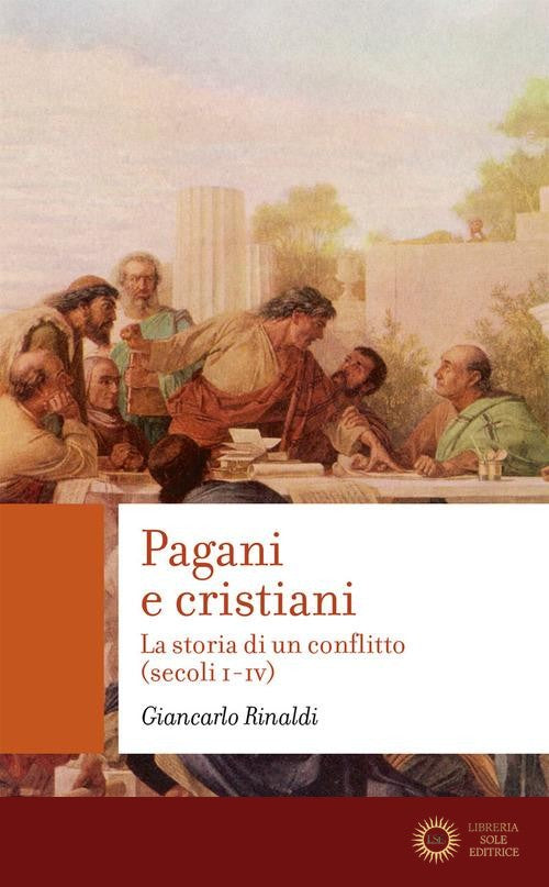 Pagani e cristiani. La storia di un conflitto (secoli I-IV) - Giancarlo Rinaldi