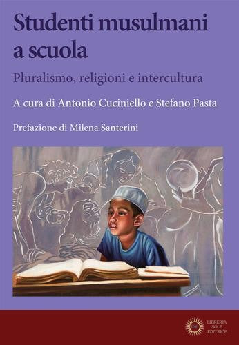 Studenti musulmani a scuola. Pluralismo, religioni e intercultura - S. Pasta, A. Cuciniello