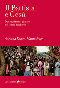 Il Battista e Gesù. Due movimenti giudaici nel tempo della crisi - Adriana Destro, Mauro Pesce