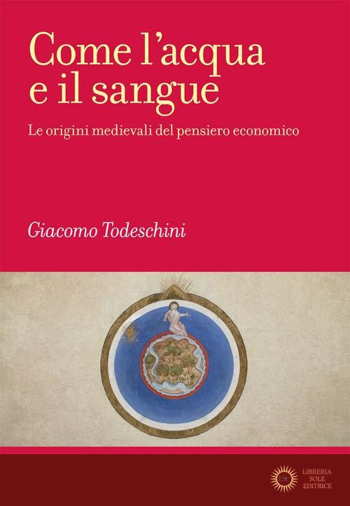 Come l'acqua e il sangue. Le origini medievali del pensiero economico - Giacomo Todeschini