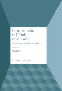 Le università nell'Italia medievale. Cultura, società e politica (secoli XII-XV) - Paolo Rosso