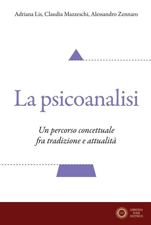 La psicoanalisi. Un percorso concettuale fra tradizione e attualità - Adriana Lis, Claudia Mazzeschi, Alessandro Zennaro