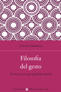 Filosofia del gesto. Un nuovo uso per pratiche antiche - Giovanni Maddalena