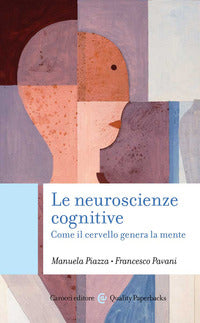 Le neuroscienze cognitive. Come il cervello genera la mente - Manuela Piazza, Francesco Pavani
