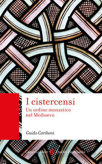 I cistercensi. Un ordine monastico nel Medioevo - Guido Cariboni
