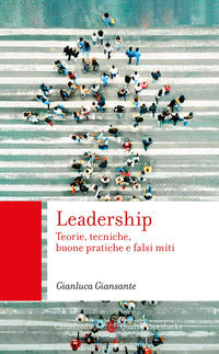 Leadership. Teorie, tecniche, buone pratiche e falsi miti - Gianluca Giansante