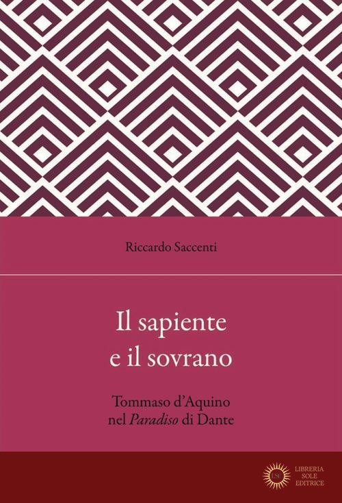 Il sapiente e il sovrano. Tommaso d'Aquino nel Paradiso di Dante - Riccardo Saccenti